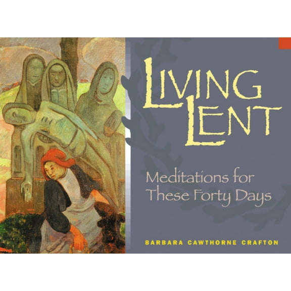 Living Lent: Meditations for These Forty Days, (Paperback)