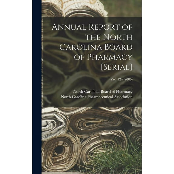 Annual Report of the North Carolina Board of Pharmacy [serial]; Vol. 124 (2005) (Hardcover)