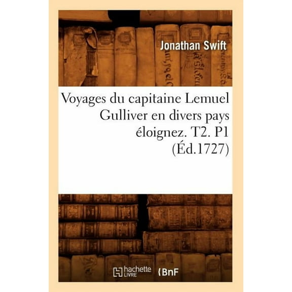 Litterature: Voyages Du Capitaine Lemuel Gulliver En Divers Pays Éloignez . T2. P1 (Éd.1727) (Paperback)