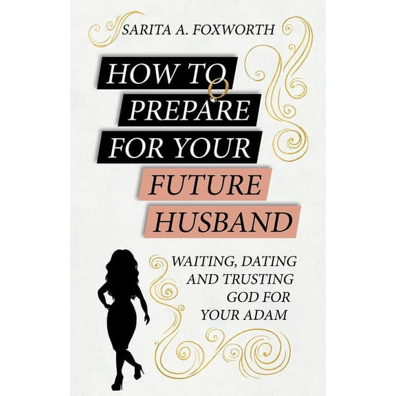 How to Prepare for Your Future Husband: Waiting, Dating and Trusting God for Your Adam, (Paperback)