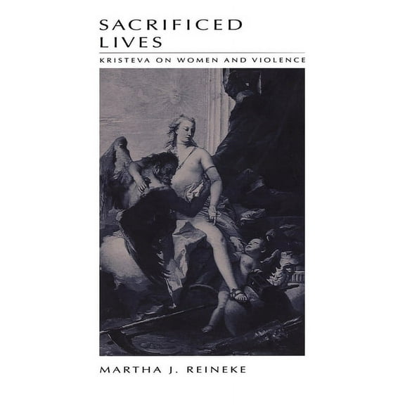 Sacrificed Lives: Kristeva on Women and Violence, (Paperback)