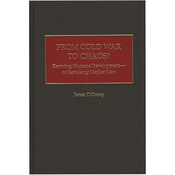 From Cold War to Chaos?: Reviving Humane Development - Or Remaking Market Man, (Hardcover)