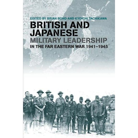 Military History and Policy British and Japanese Military Leadership in the Far Eastern War, 1941-45, (Paperback)