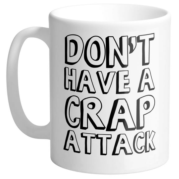 Don't Have a Crap Attack Funny Tina Quote Coffee Mug 11oz White