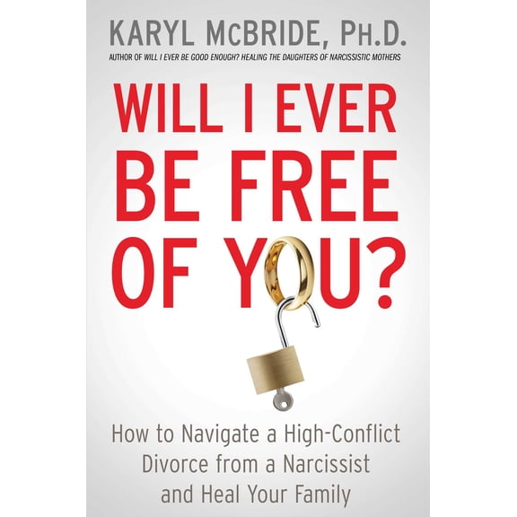 Will I Ever Be Free of You? : How to Navigate a High-Conflict Divorce from a Narcissist and Heal Your Family (Hardcover)