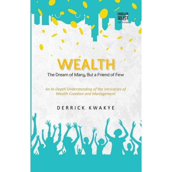 Wealth: The Dream of Many, But a Friend of Few, (Paperback)