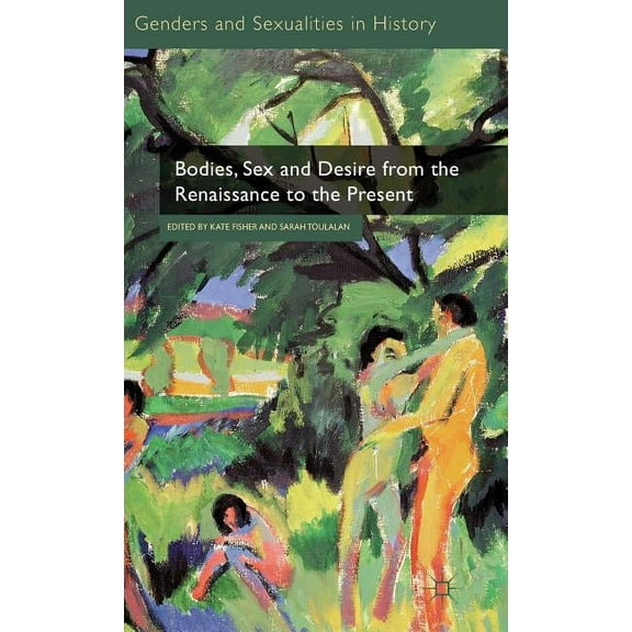 Genders and Sexualities in History Bodies, Sex and Desire from the Renaissance to the Present, (Hardcover)