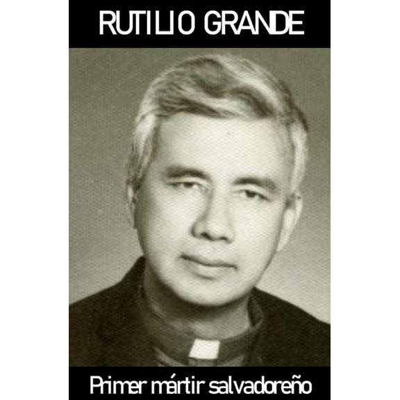 Rutilio Grande: Primer Martir Salvadoreño (Paperback) by Robinson de Foe