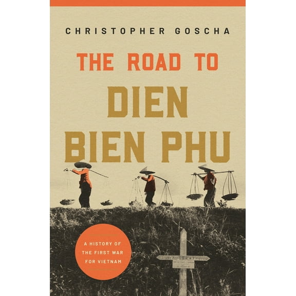 The Road to Dien Bien Phu: A History of the First War for Vietnam, (Paperback)