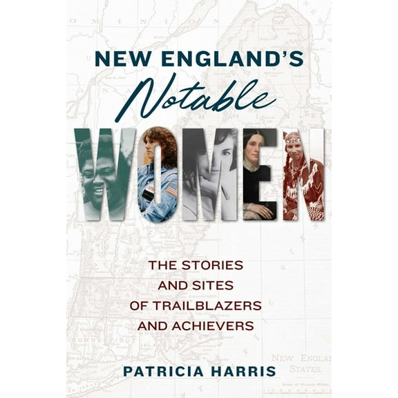 New England's Notable Women: The Stories and Sites of Trailblazers and Achievers, (Paperback)