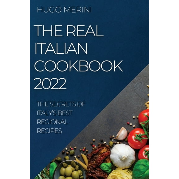 The Real Italian Cookbook 2022: The Secrets of Italy's Best Regional Recipes, (Paperback)