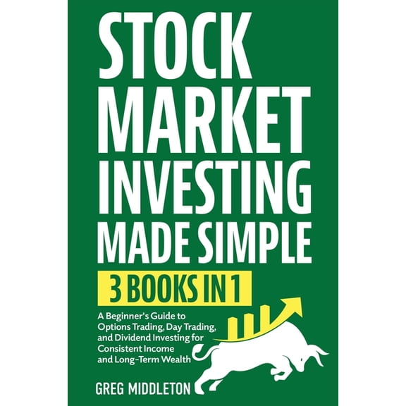 Investing for Beginners Stock Market Investing Made Simple: 3 in 1 - A Beginner's Guide to Options Trading, Day Trading, and Dividend Investing , Book 7, (Paperback)