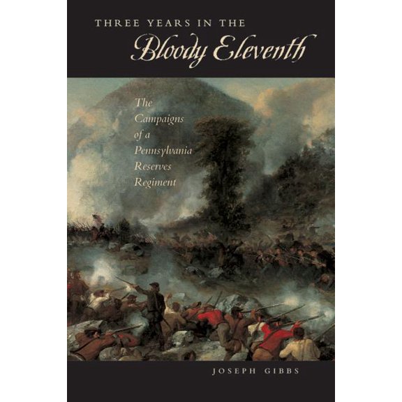 Keystone Books Three Years in the "Bloody Eleventh": The Campaigns of a Pennsylvania Reserves Regiment, (Paperback)