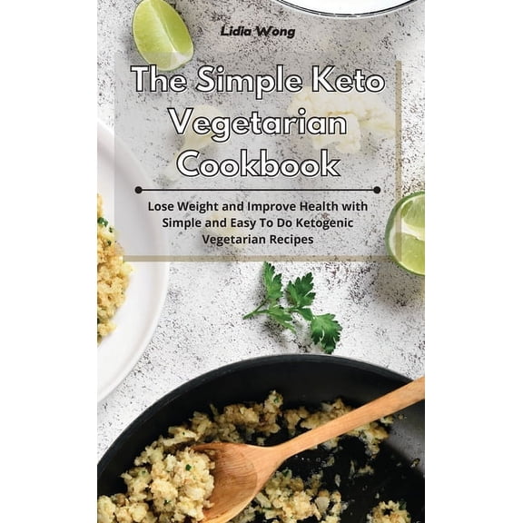 The Simple Keto Vegetarian Cookbook: Lose Weight and Improve Health with Simple and Easy To Do Ketogenic Vegetarian Reci, (Hardcover)