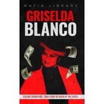 Griselda Blanco: Cocaine Godmother - True Story of Queen of the Cartel, (Hardcover)
