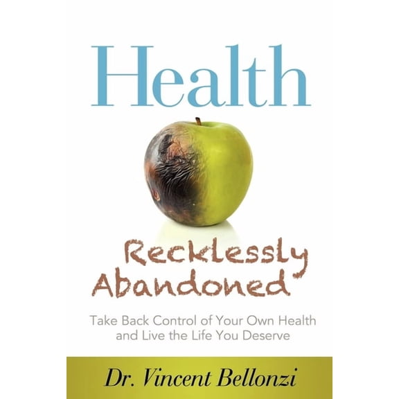 Health Recklessly Abandoned: Take Back Control of Your Own Health and Live the Life You Deserve, (Paperback)