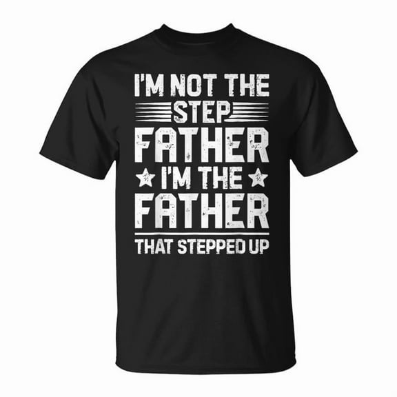 SR Im Not The Step Father Stepped Up Dad Fathers Day T-shirt