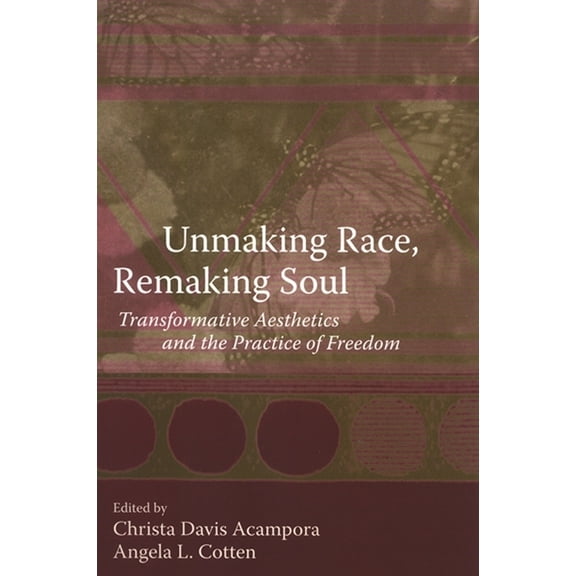 Unmaking Race, Remaking Soul: Transformative Aesthetics and the Practice of Freedom, (Paperback)