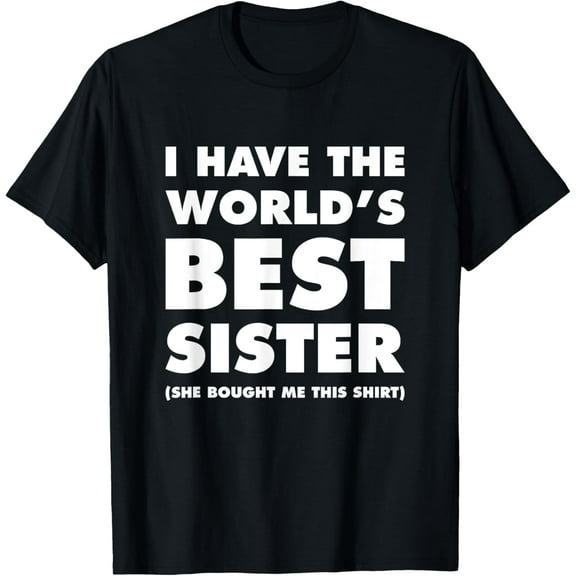 I Have The World's Best Sister Funny T-shirt For Siblings T-Shirt