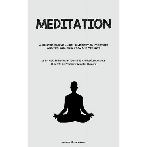 Meditation: A Comprehensive Guide To Meditation Practices And Techniques In Yoga And Vedanta (Learn How To Declutter You, (Paperback)