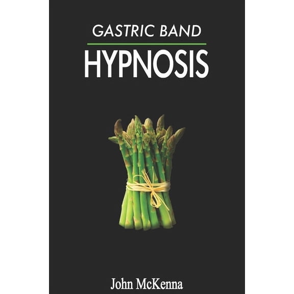 Gastric Band Hypnosis: How To Lose Weight, Stop Food Addiction And Eat Healthy Without Surgery Risks (Paperback)
