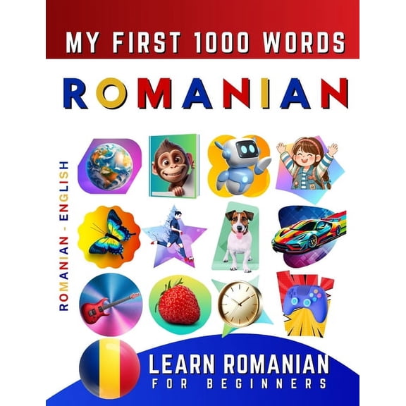 Learn Romanian for Beginners, My First 1000 Words: Bilingual Romanian - English Language Learning Book for Kids & Adults, (Paperback)