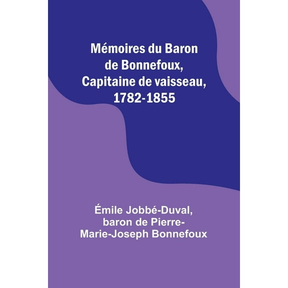 Mémoires du Baron de Bonnefoux, Capitaine de vaisseau, 1782-1855, (Paperback)