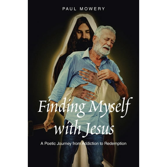 Finding Myself With Jesus: A Poetic Journey From Addiction to Redemption, (Paperback)