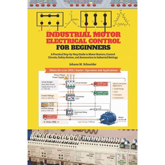 Industrial Motor Electrical Control for Beginners: A Practical Step-by-Step Guide to Motor Starters, Control Circuits, P, (Paperback)