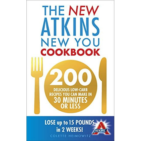 New Atkins New You Cookbook : 200 Delicious Low-carb Recipes You Can Make in 30 Minutes or Less