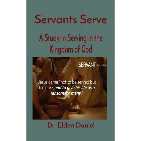 Servants Serve: A Study in Serving in the Kingdom of God, (Paperback)