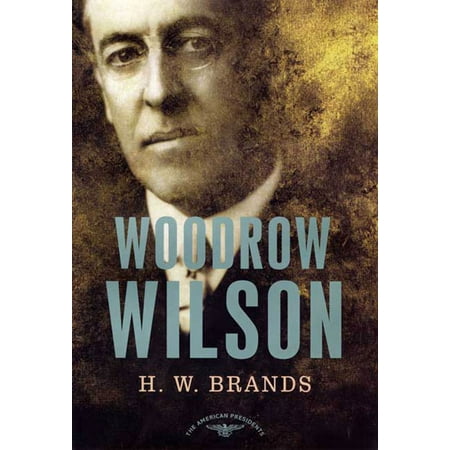 Woodrow Wilson : The American Presidents Series: The 28th President,