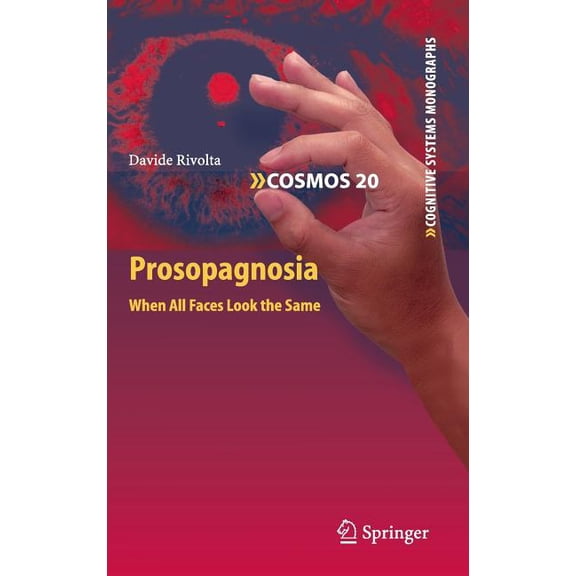 Cognitive Systems Monographs Prosopagnosia: When All Faces Look the Same, Book 20, (Hardcover)
