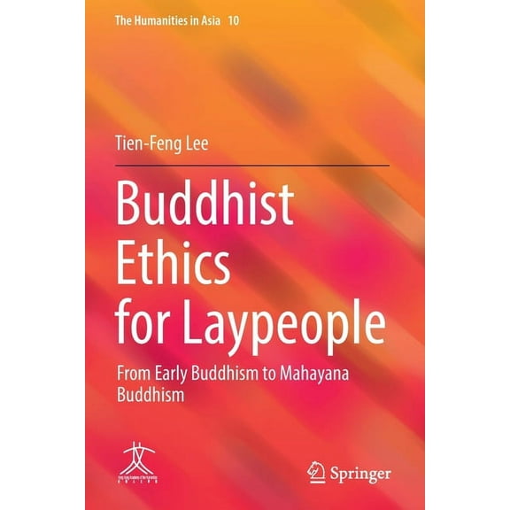 Humanities in Asia Buddhist Ethics for Laypeople: From Early Buddhism to Mahayana Buddhism, Book 10, (Paperback)