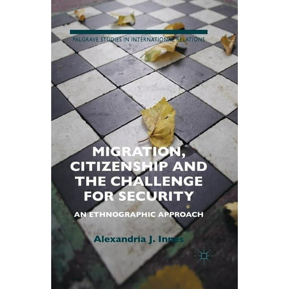 Palgrave Studies in International Relati Migration, Citizenship and the Challenge for Security: An Ethnographic Approach, (Paperback)