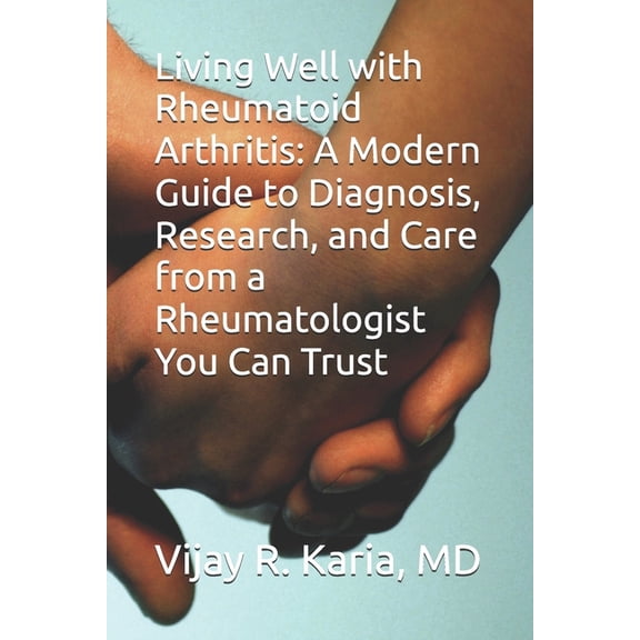 Living Well with Rheumatoid Arthritis: A Modern Guide to Diagnosis, Research, and Care from a Rheumatologist You Can Tru, (Paperback)
