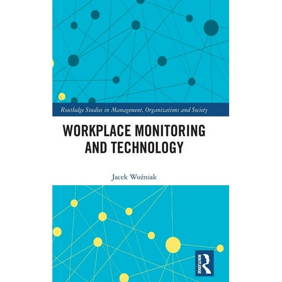 Routledge Studies in Management, Organiz Workplace Monitoring and Technology, (Hardcover)