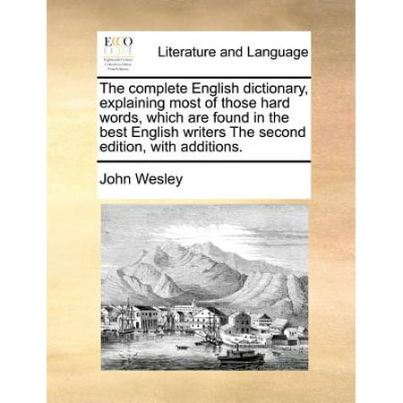 The Complete English Dictionary, Explaining Most of Those Hard Words, Which Are Found in the Best English Writers the Second Edition, with (Best English Slang Words)