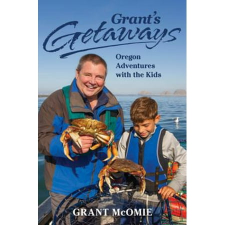 Grant's Getaways: Oregon Adventures with the Kids -