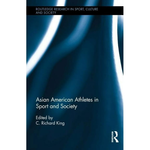 Routledge Research in Sport, Culture and Asian American Athletes in Sport and Society, Book 39, (Hardcover)