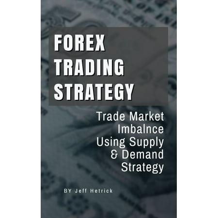 Forex Trading Strategy: Trade Market Imbalance Using Supply & Demand Strategy -