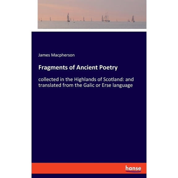 Fragments of Ancient Poetry : collected in the Highlands of Scotland: and translated from the Galic or Erse language (Paperback)