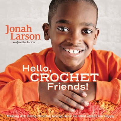 Pre-Owned Hello, Crochet Friends!: Making Art, Being Mindful, Giving Back: Do What Makes You Happy (Hardcover) 0999143700 9780999143704