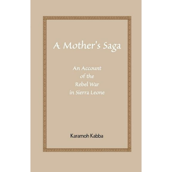 A Mother's Saga: An Account of the Rebel War in Sierra Leone, (Paperback)