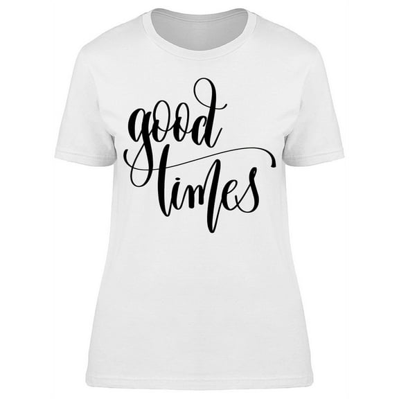 Good Times Hand Lettering T-Shirt Women -Image by Shutterstock, Female Small