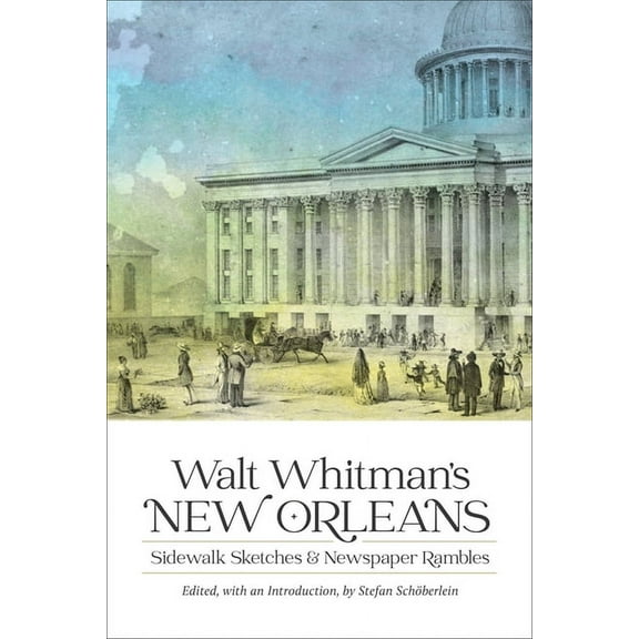 Library of Southern Civilization Walt Whitman's New Orleans: Sidewalk Sketches and Newspaper Rambles, (Hardcover)