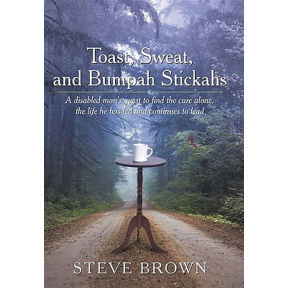 Pre-Owned Toast, Sweat, and Bumpah Stickahs: A Disabled Man's Quest to Find the Cure Alone, the Life He Has (Paperback) by Steve Brown