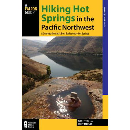 Hiking Hot Springs in the Pacific Northwest : A Guide to the Area's Best Backcountry Hot (Best Hot Springs In The World)