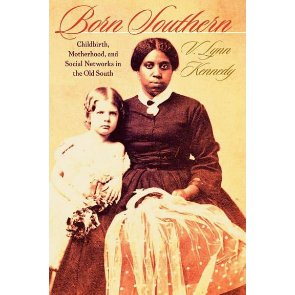 Born Southern: Childbirth, Motherhood, and Social Networks in the Old South, (Paperback)