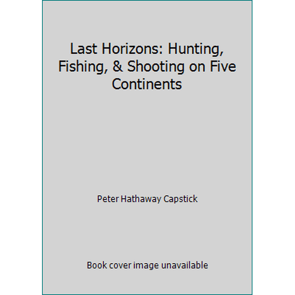 Pre-Owned Last Horizons: Hunting, Fishing, & Shooting on Five Continents (Paperback) 0312929447 9780312929442